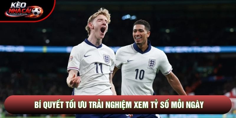 Bí quyết tối ưu trải nghiệm xem tỷ số mỗi ngày Bí quyết tối ưu trải nghiệm xem tỷ số mỗi ngày