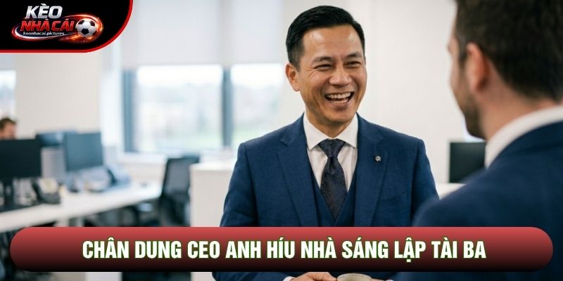 Chân dung CEO Anh Híu nhà sáng lập tài ba Chân dung CEO Anh Híu nhà sáng lập tài ba