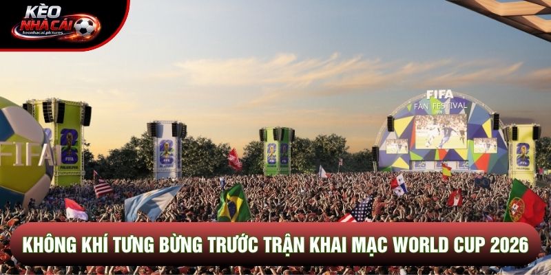 Không khí tưng bừng trước trận khai mạc world cup 2026 Không khí tưng bừng trước trận khai mạc world cup 2026